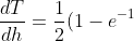 \frac{dT}{dh} = \frac{1}{2}(1-e^{-1})-e^{-h}